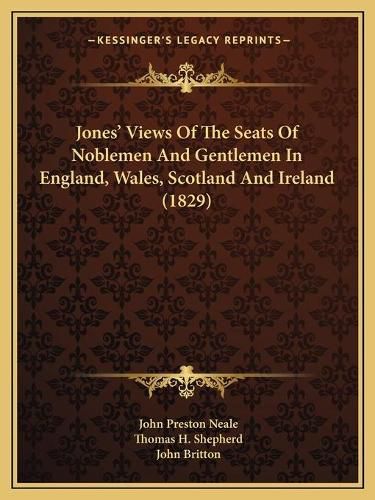 Jonesacentsa -A Cents Views of the Seats of Noblemen and Gentlemen in England, Wales, Scotland and Ireland (1829)