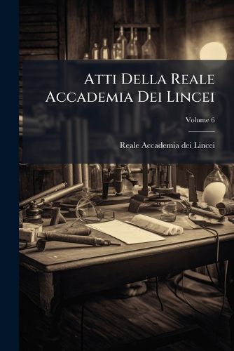 Cover image for Atti Della Reale Accademia Dei Lincei, Volume 6