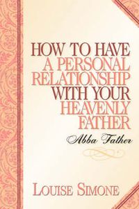 Cover image for How to Have A Personal Relationship With Your Heavenly Father