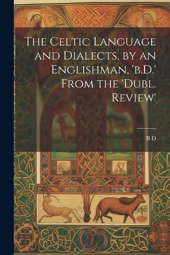 Cover image for The Celtic Language and Dialects, by an Englishman, 'b.D.' From the 'dubl. Review'