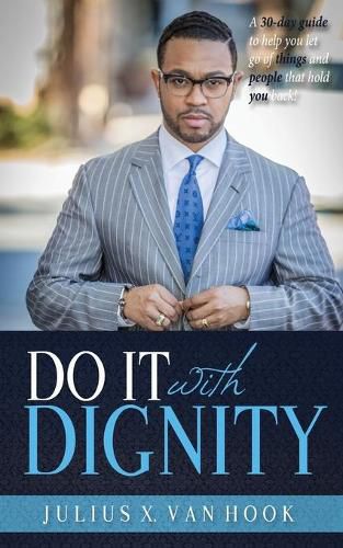 Cover image for Do It with Dignity: A 30-Day Guide To Help You Let Go Of Things And People That Hold You Back!
