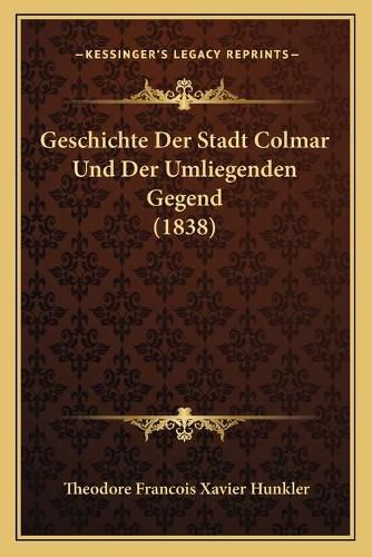 Cover image for Geschichte Der Stadt Colmar Und Der Umliegenden Gegend (1838)