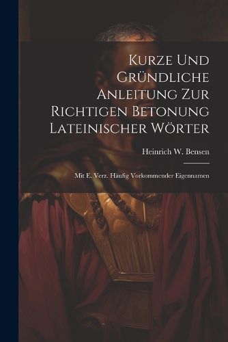 Cover image for Kurze Und Gruendliche Anleitung Zur Richtigen Betonung Lateinischer Woerter