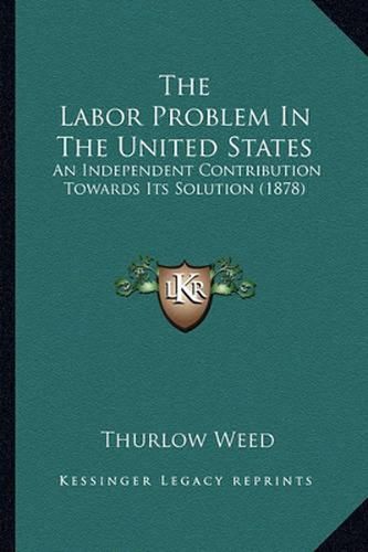 The Labor Problem in the United States: An Independent Contribution Towards Its Solution (1878)