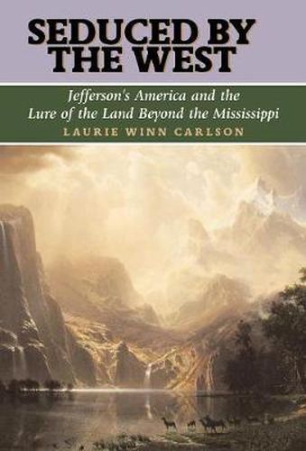 Cover image for Seduced by the West: Jefferson's America and the Lure of the Land Beyond the Mississippi