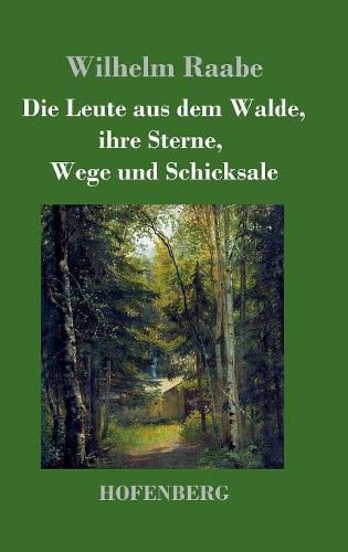 Die Leute aus dem Walde, ihre Sterne, Wege und Schicksale: Ein Roman