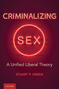 Cover image for Criminalizing Sex: A Unified Liberal Theory