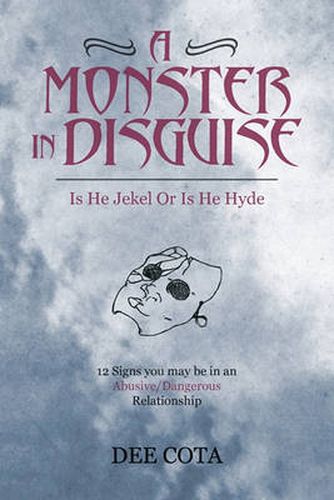 Cover image for A Monster In Disguise/Is He Jekel Or Is He Hyde: 12 Signs You May be in an Abusive/Dangerous/Relationship