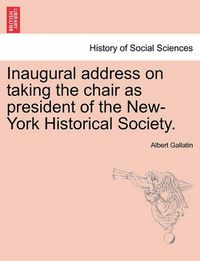 Cover image for Inaugural Address on Taking the Chair as President of the New-York Historical Society.