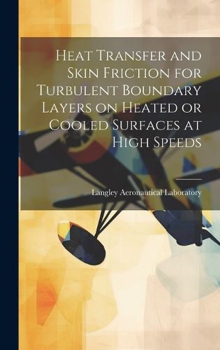 Cover image for Heat Transfer and Skin Friction for Turbulent Boundary Layers on Heated or Cooled Surfaces at High Speeds