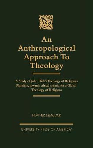 Cover image for An Anthropological Approach to Theology: A Study of John Hick's Theology of Religious Pluralism, Towards Ethical Criteria for a Global Theology of Religion