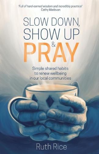 Cover image for Slow Down, Show up and Pray: Simple Shared Habits to Renew Wellbeing in Our Local Communities