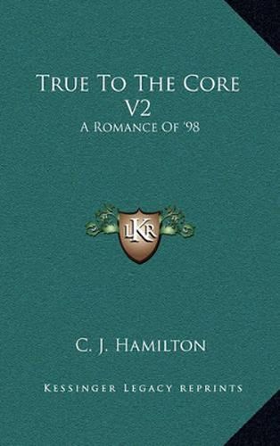 Cover image for True to the Core V2: A Romance of '98