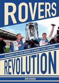 Cover image for Rovers Revolution: Blackburn's Rise from Nowhere to Premier League Champions