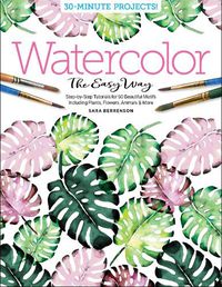 Cover image for Watercolor the Easy Way: Step-by-Step Tutorials for 50 Beautiful Motifs Including Plants, Flowers, Animals & More