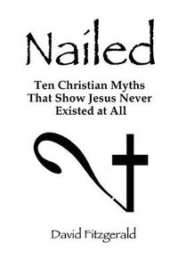 Cover image for Nailed: Ten Christian Myths That Show Jesus Never Existed at All