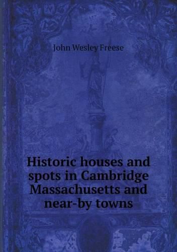 Cover image for Historic houses and spots in Cambridge Massachusetts and near-by towns