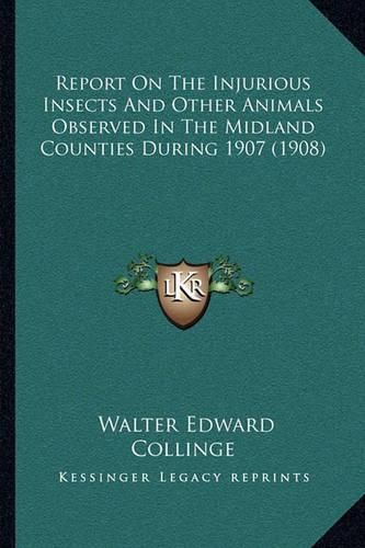 Report on the Injurious Insects and Other Animals Observed in the Midland Counties During 1907 (1908)