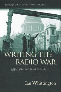 Cover image for Writing the Radio War: Literature, Politics and the BBC, 1939-1945