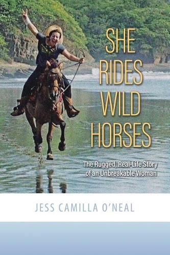 Cover image for She Rides Wild Horses: The Rugged, Real-Life Story of an Unbreakable Woman