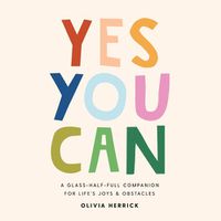 Cover image for Yes, You Can: A Glass-Half-Full Companion for Life's Joys and Obstacles