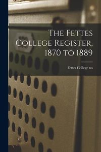 Cover image for The Fettes College Register, 1870 to 1889