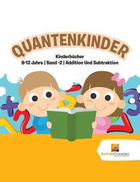 Cover image for Quantenkinder: Kinderbucher 8-12 Jahre Band -2 Addition Und Subtraktion