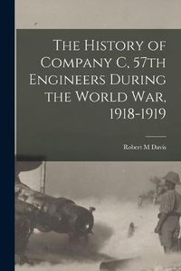 Cover image for The History of Company C, 57th Engineers During the World war, 1918-1919