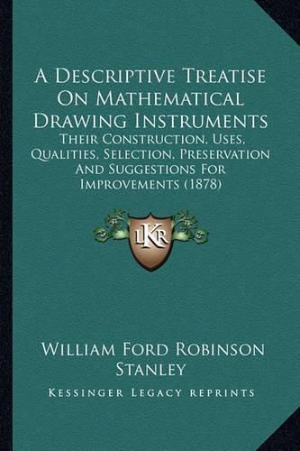 A Descriptive Treatise on Mathematical Drawing Instruments: Their Construction, Uses, Qualities, Selection, Preservation and Suggestions for Improvements (1878)