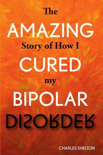 Cover image for The Amazing Story of How I Cured My Bipolar Disorder