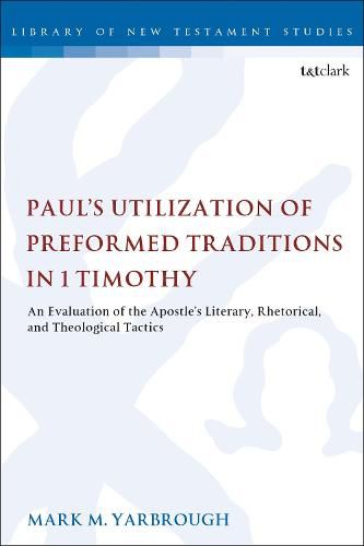 Cover image for Paul's Utilization of Preformed Traditions in 1 Timothy: An evaluation of the Apostle's literary, rhetorical, and theological tactics