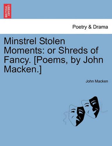 Cover image for Minstrel Stolen Moments: Or Shreds of Fancy. [Poems, by John Macken.]