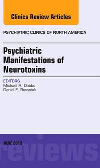 Cover image for Psychiatric Manifestations of Neurotoxins, An Issue of Psychiatric Clinics