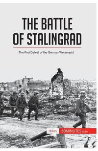 Cover image for The Battle of Stalingrad: The First Defeat of the German Wehrmacht