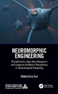 Cover image for Neuromorphic Engineering: The Scientist's, Algorithm Designer's, and Computer Architect's Perspectives on Brain-Inspired Computing