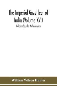 Cover image for The Imperial gazetteer of India (Volume XVI) Kotchandpur to Mahavinyaka