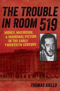 Cover image for The Trouble in Room 519: Money, Matricide, and Marginal Fiction in the Early Twentieth Century