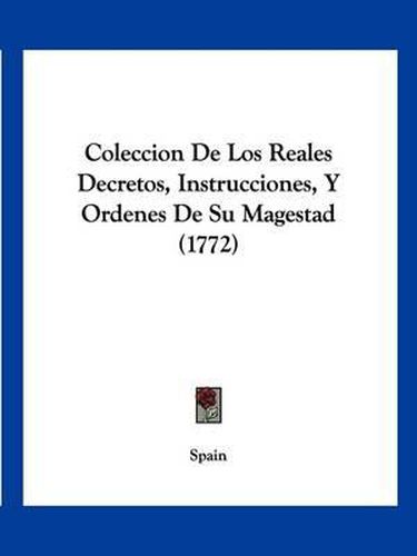 Cover image for Coleccion de Los Reales Decretos, Instrucciones, y Ordenes de Su Magestad (1772)