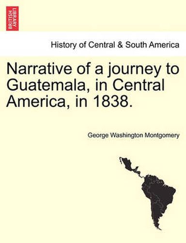 Cover image for Narrative of a Journey to Guatemala, in Central America, in 1838.