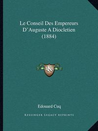 Cover image for Le Conseil Des Empereurs D'Auguste a Diocletien (1884)