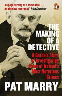 Cover image for The Making of a Detective: A Garda's Story of Investigating Some of Ireland's Most Notorious Crimes