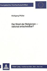 Cover image for Der Streit Der Religionen - Rational Entscheidbar?: Zum Problem Objektiver Beurteilungskriterien Fuer Religioese Aussagenzusammenhaenge