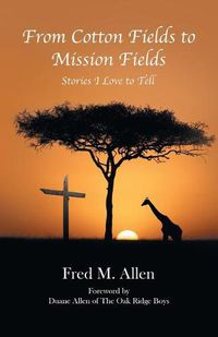 Cover image for From Cotton Fields to Mission Fields: Stories I Love to Tell