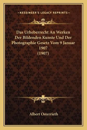 Cover image for Das Urheberrecht an Werken Der Bildenden Kunste Und Der Photographie Gesetz Vom 9 Januar 1907 (1907)