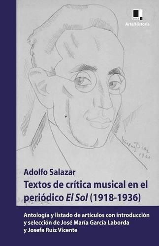 Textos de Cr tica Musical En El Peri dico El Sol (1918-1936): Antolog a Y Listado de Art culos Con Introducci n Y Selecci n de Jos  Mar a Garc a Laborda Y Josefa Ruiz Vicente