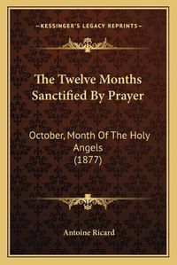 Cover image for The Twelve Months Sanctified by Prayer: October, Month of the Holy Angels (1877)