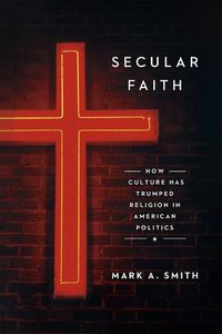 Cover image for Secular Faith: How Culture Has Trumped Religion in American Politics