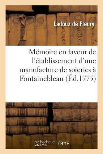 Cover image for Memoire En Faveur de l'Etablissement d'Une Manufacture de Soieries A Fontainebleau