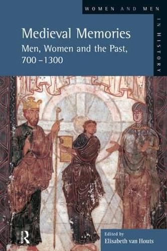 Cover image for Medieval Memories: Men, Women and the Past, 700-1300