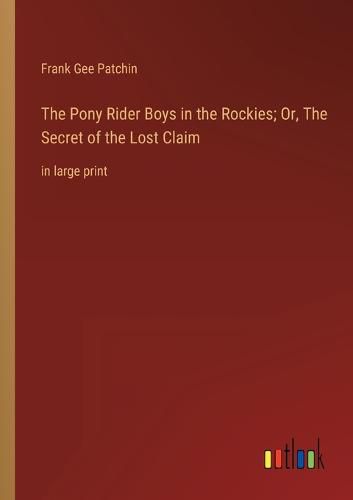 The Pony Rider Boys in the Rockies; Or, The Secret of the Lost Claim